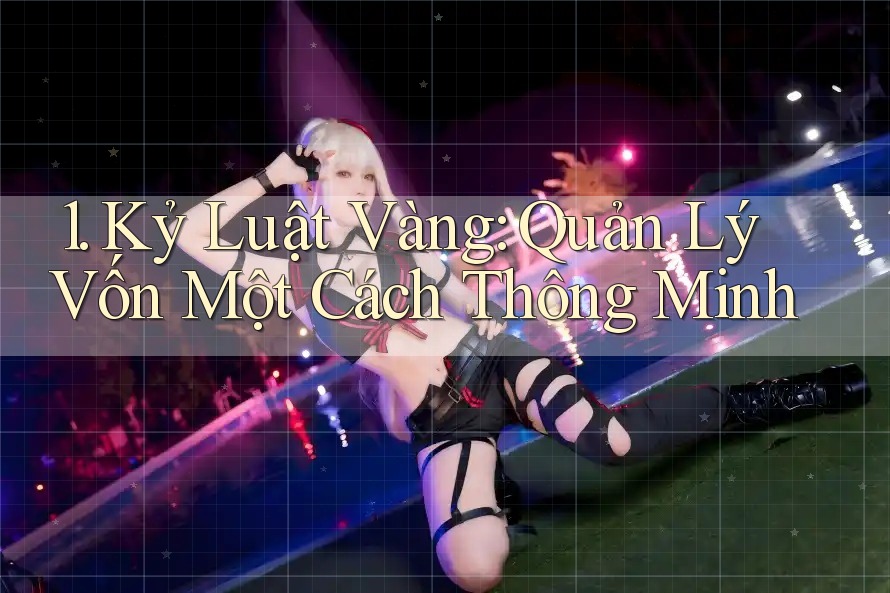 1. Kỷ Luật Vàng: Quản Lý Vốn Một Cách Thông Minh 1. Kỷ Luật Vàng: Quản Lý Vốn Một Cách Thông Minh