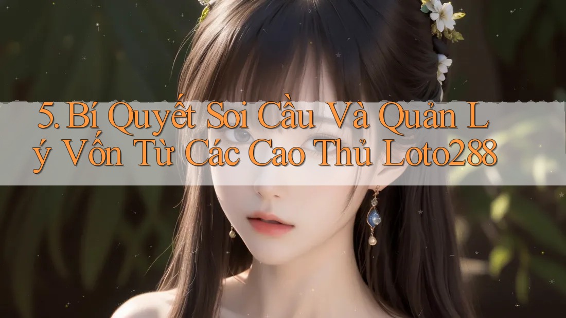 5. Bí Quyết Soi Cầu Và Quản Lý Vốn Từ Các Cao Thủ Loto288 5. Bí Quyết Soi Cầu Và Quản Lý Vốn Từ Các Cao Thủ Loto288