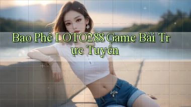bao phê loto288 game bài trực tuyến