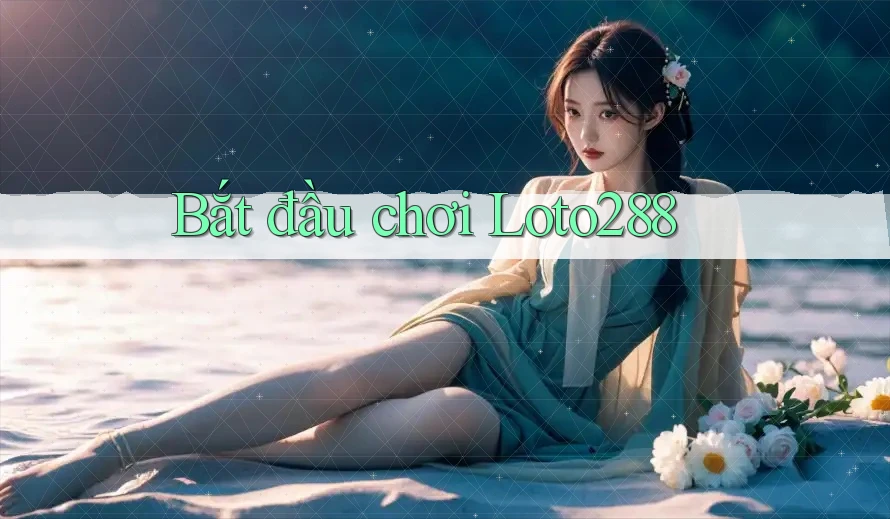 Bắt đầu chơi Loto288 Bắt đầu chơi Loto288