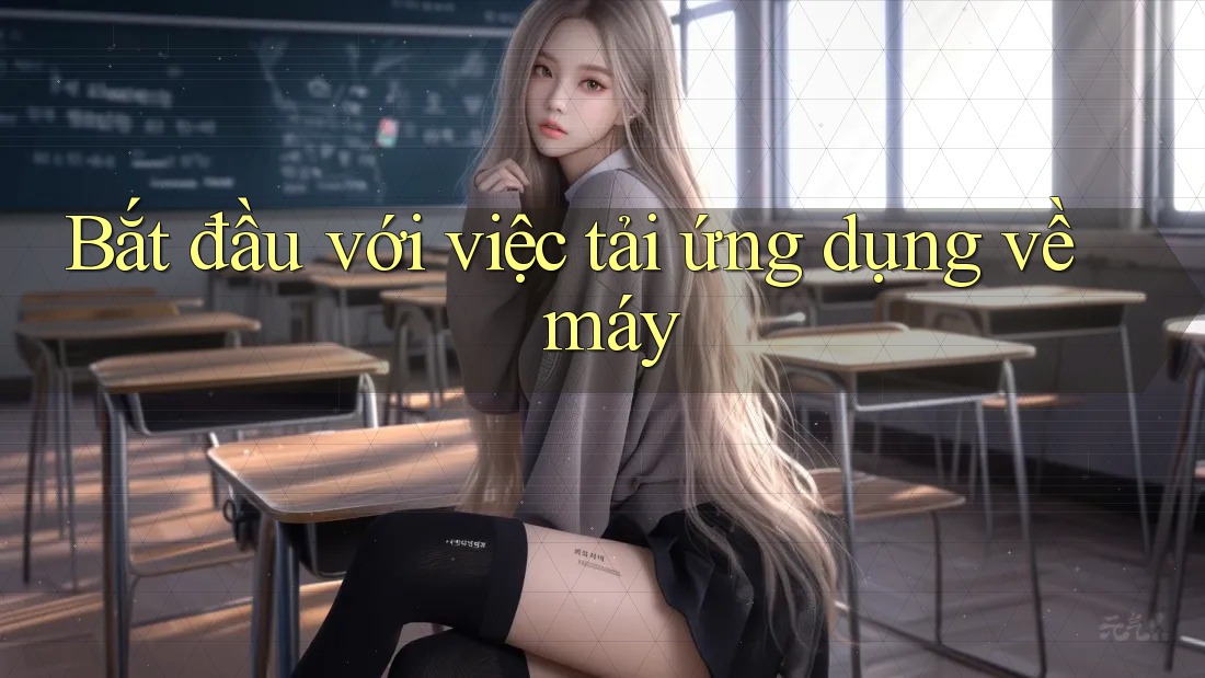 Bắt đầu với việc tải ứng dụng về máy Bắt đầu với việc tải ứng dụng về máy