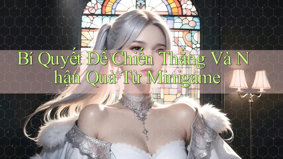 Bí Quyết Để Chiến Thắng Và Nhận Quà Từ Minigame Bí Quyết Để Chiến Thắng Và Nhận Quà Từ Minigame