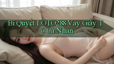 bí quyết loto288 vay giấy tờ cá nhân