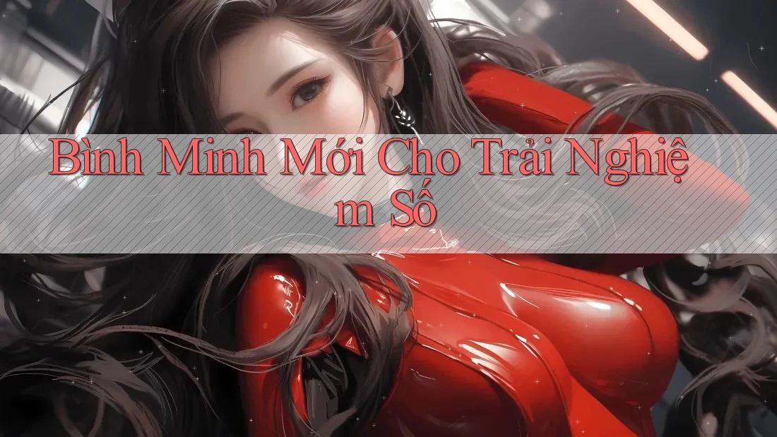 Bình Minh Mới Cho Trải Nghiệm Số Bình Minh Mới Cho Trải Nghiệm Số
