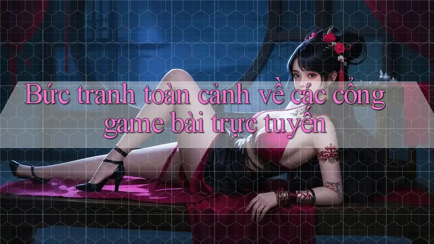 Bức tranh toàn cảnh về các cổng game bài trực tuyến Bức tranh toàn cảnh về các cổng game bài trực tuyến