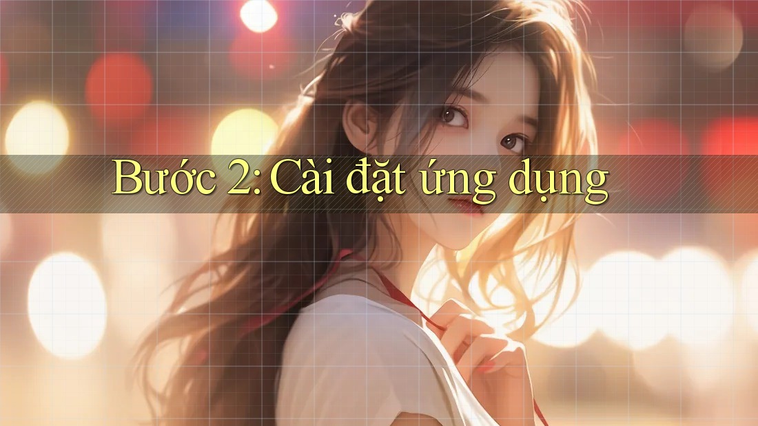 Bước 2: Cài đặt ứng dụng Bước 2: Cài đặt ứng dụng