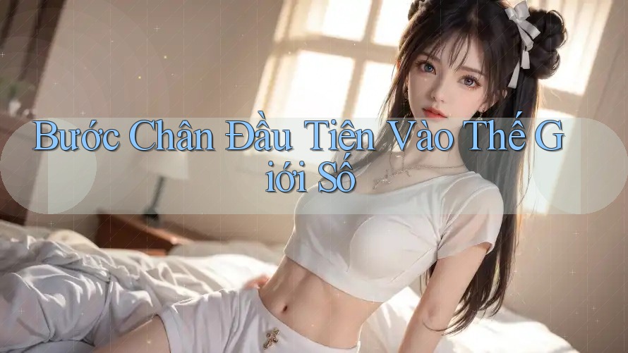 Bước chân đầu tiên vào thế giới số Bước chân đầu tiên vào thế giới số