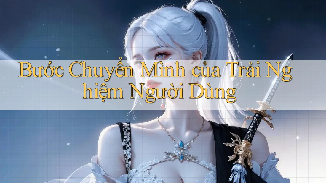 Bước chuyển mình của trải nghiệm người dùng Bước chuyển mình của trải nghiệm người dùng
