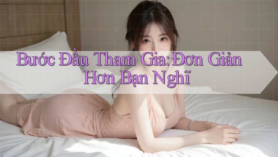 Bước Đầu Tham Gia: Đơn Giản Hơn Bạn Nghĩ Bước Đầu Tham Gia: Đơn Giản Hơn Bạn Nghĩ