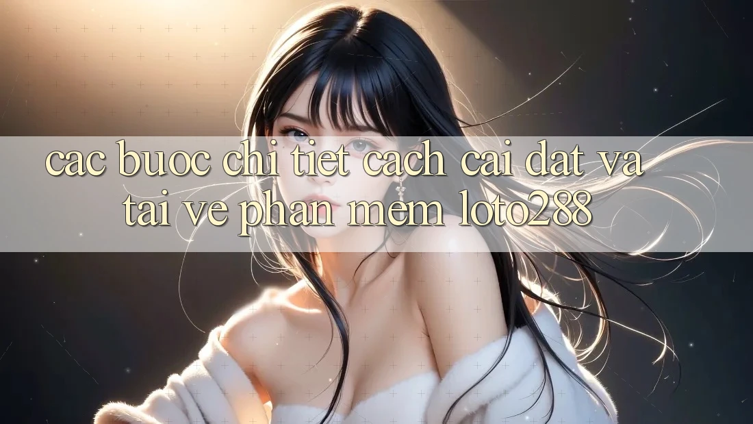 Các bước Chi Tiết Cách Cài đặt Và Tải về Phần mềm Loto288 Các bước Chi Tiết Cách Cài đặt Và Tải về Phần mềm Loto288