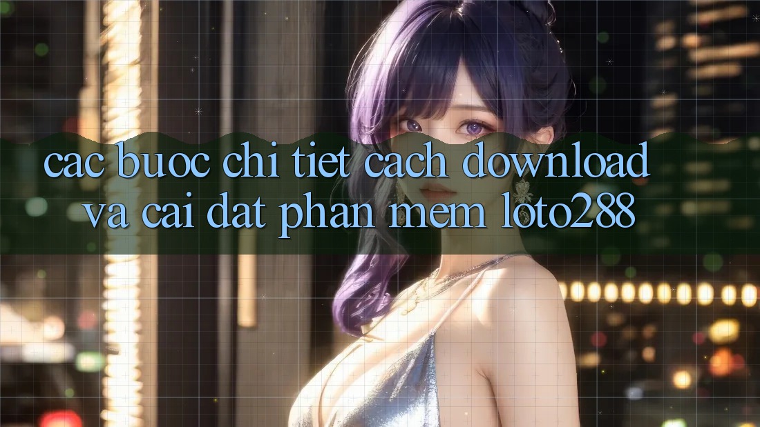 Các bước Chi Tiết Cách Download Và Cài Đặt Phần mềm Loto288 Các bước Chi Tiết Cách Download Và Cài Đặt Phần mềm Loto288