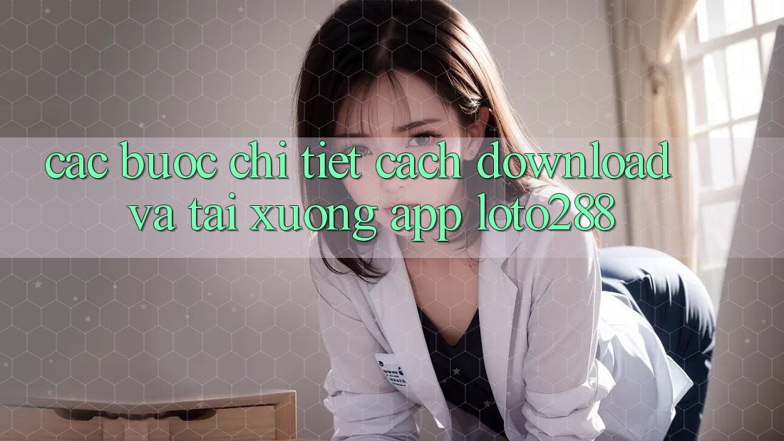 Các bước Chi Tiết Cách Download Và Tải xuống App Loto288