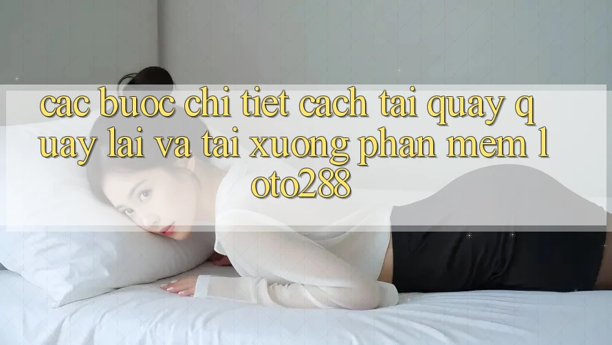 Các bước Chi Tiết Cách Tải quay quay lại Và Tải xuống Phần mềm Loto288 Các bước Chi Tiết Cách Tải quay quay lại Và Tải xuống Phần mềm Loto288