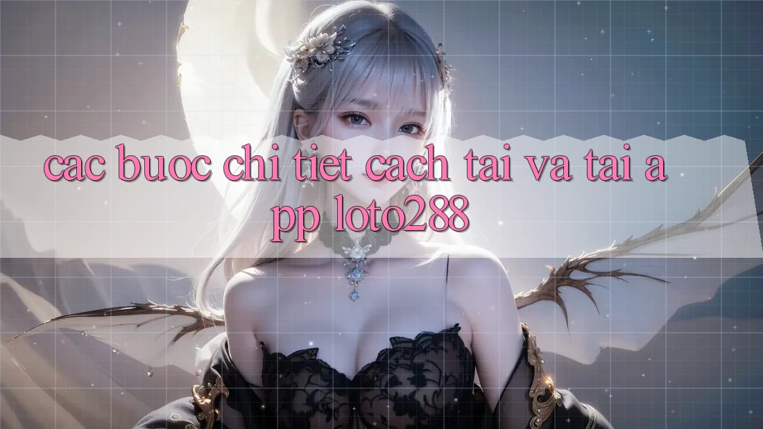 Các bước Chi Tiết Cách Tải Và Tải App Loto288 Các bước Chi Tiết Cách Tải Và Tải App Loto288
