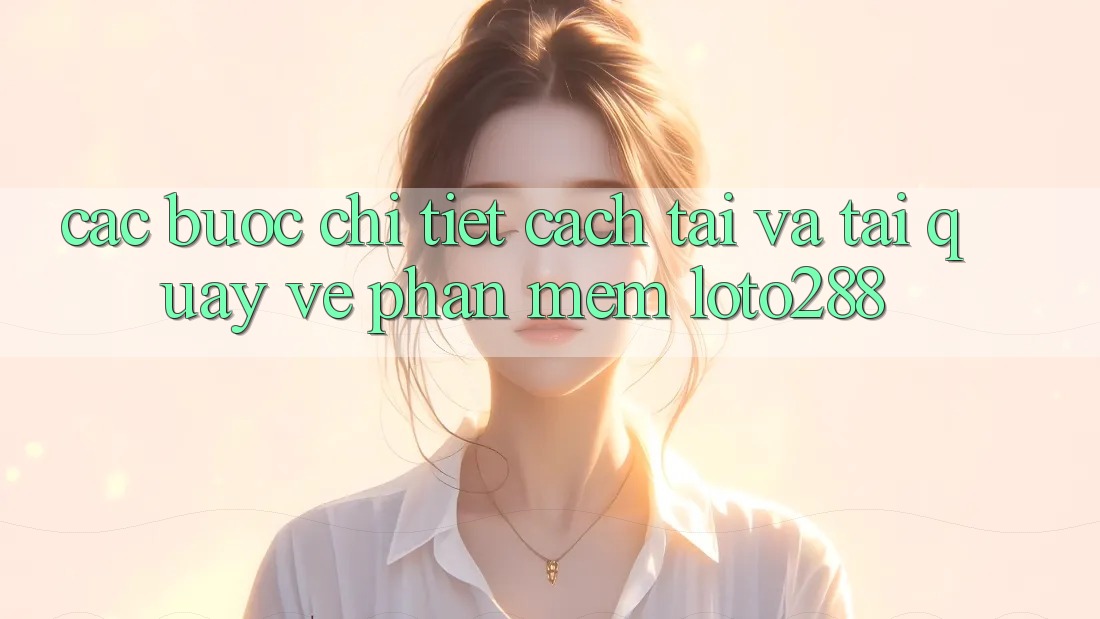 Các bước Chi Tiết Cách Tải Và Tải quay về Phần mềm Loto288 Các bước Chi Tiết Cách Tải Và Tải quay về Phần mềm Loto288