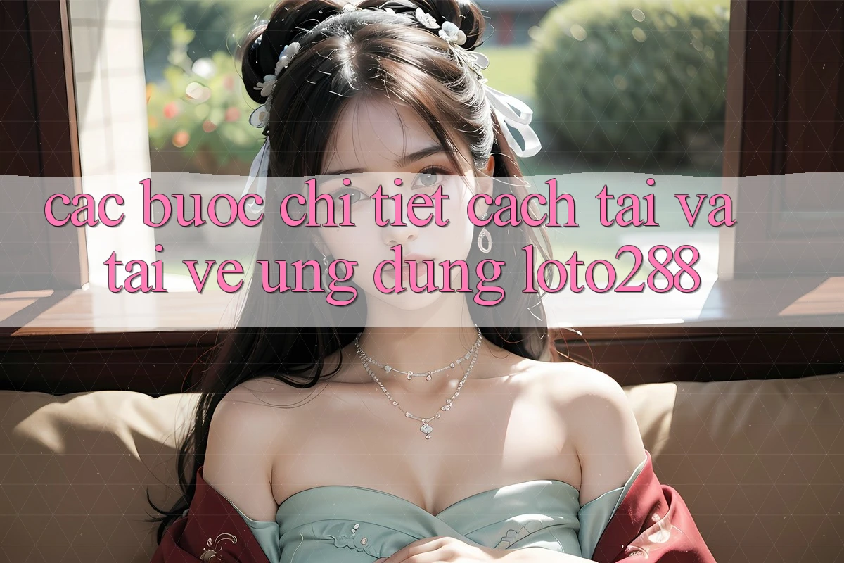 Các bước Chi Tiết Cách Tải Và Tải về Ứng Dụng Loto288 Các bước Chi Tiết Cách Tải Và Tải về Ứng Dụng Loto288