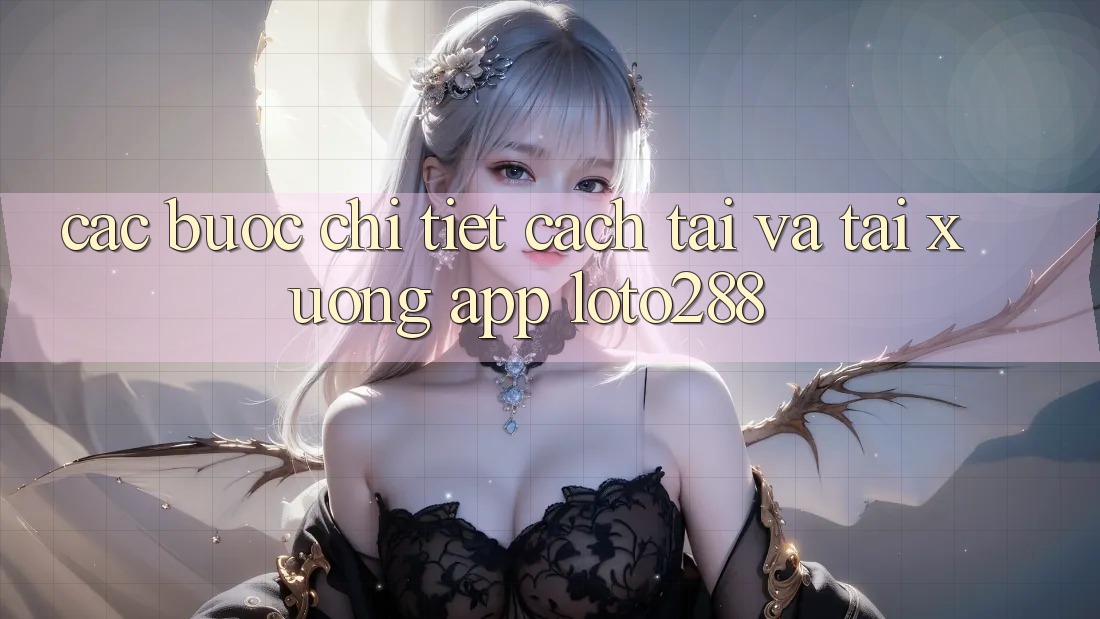 Các bước Chi Tiết Cách Tải Và Tải xuống App Loto288 Các bước Chi Tiết Cách Tải Và Tải xuống App Loto288