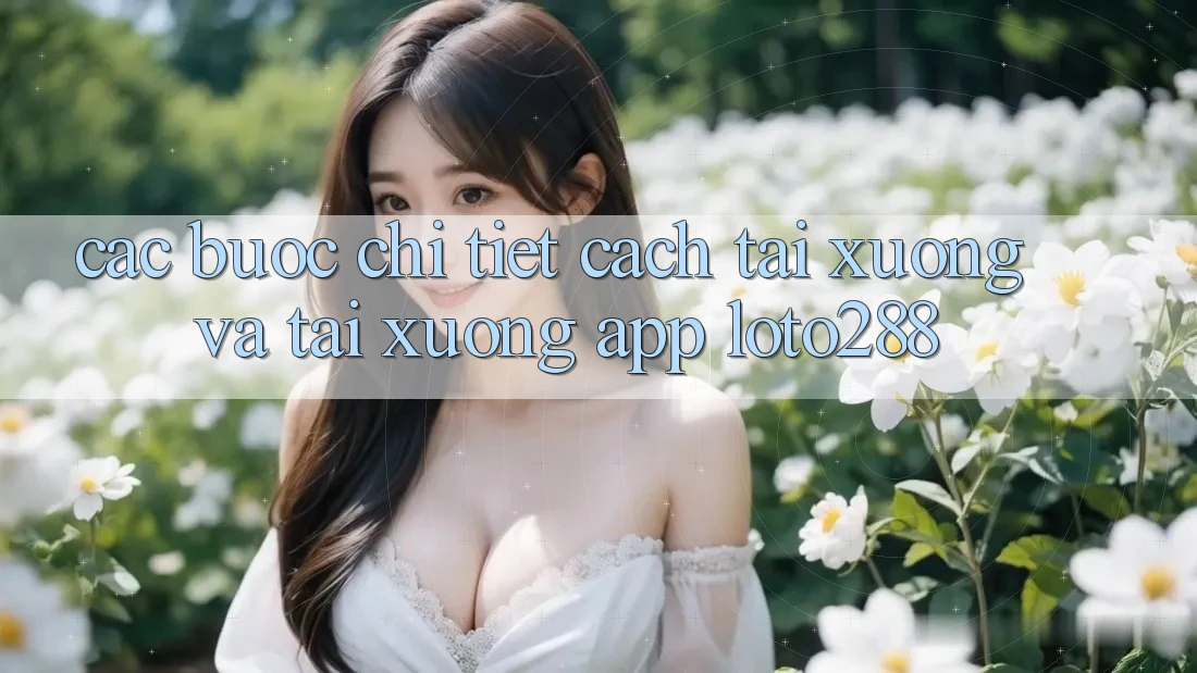 Các bước Chi Tiết Cách Tải xuống Và Tải xuống App Loto288 Các bước Chi Tiết Cách Tải xuống Và Tải xuống App Loto288