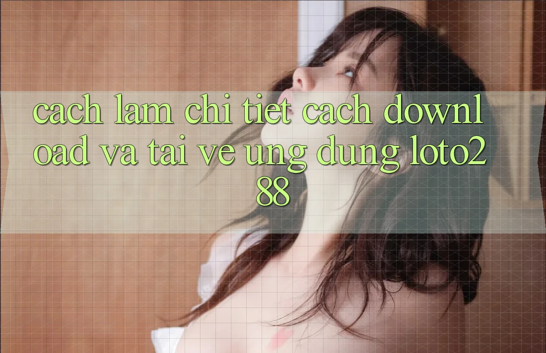 Cách làm Chi Tiết Cách Download Và Tải về Ứng Dụng Loto288 Cách làm Chi Tiết Cách Download Và Tải về Ứng Dụng Loto288