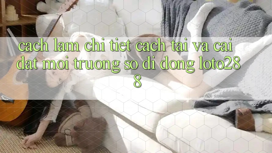Cách làm Chi Tiết Cách Tải Và Cài Đặt Môi trường số di động Loto288 Cách làm Chi Tiết Cách Tải Và Cài Đặt Môi trường số di động Loto288