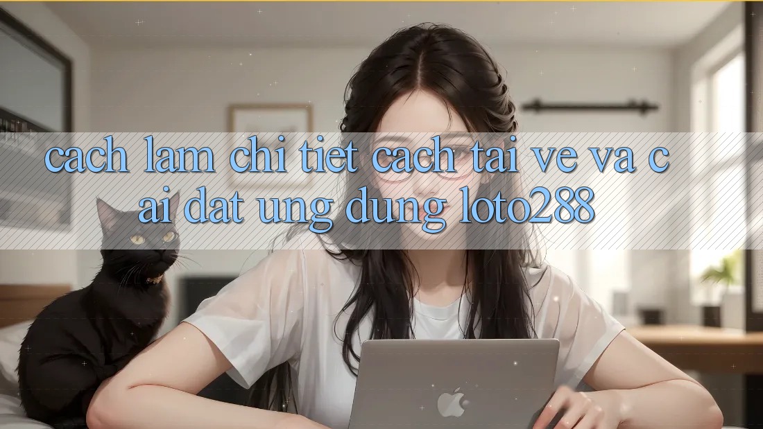 Cách làm Chi Tiết Cách Tải về Và Cài Đặt Ứng Dụng Loto288 Cách làm Chi Tiết Cách Tải về Và Cài Đặt Ứng Dụng Loto288
