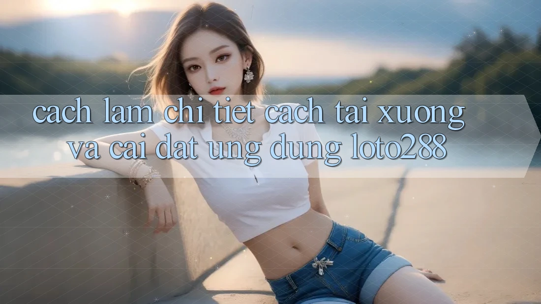 Cách làm Chi Tiết Cách Tải xuống Và Cài Đặt Ứng Dụng Loto288 Cách làm Chi Tiết Cách Tải xuống Và Cài Đặt Ứng Dụng Loto288