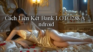 cách liên kết bank loto288 android
