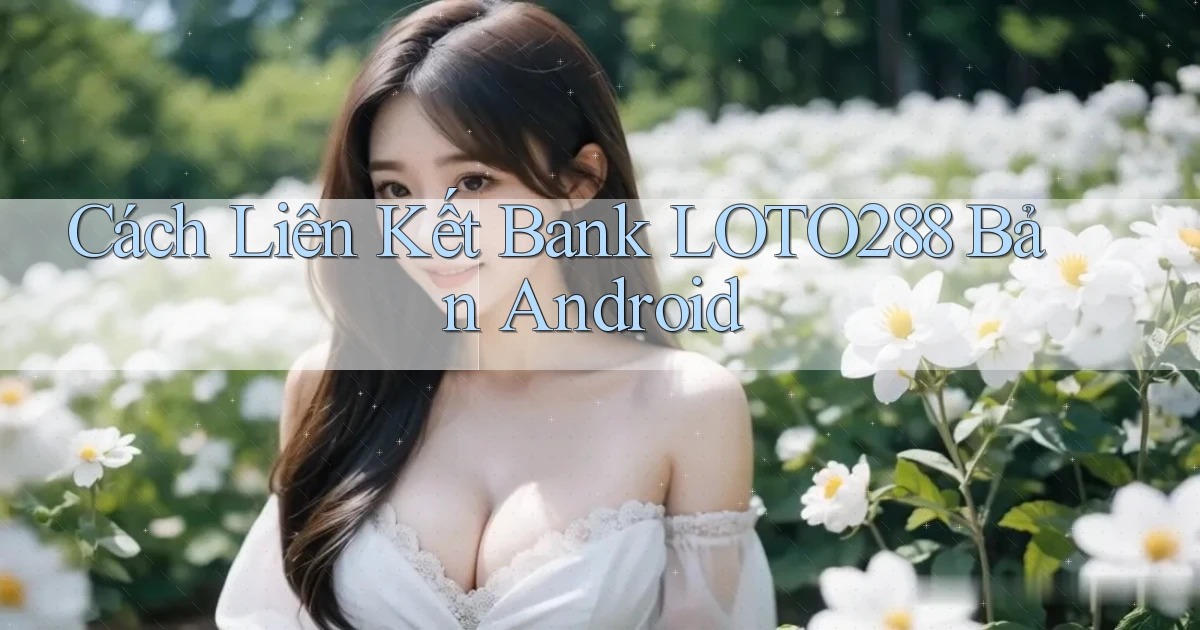 cách liên kết bank loto288 bản android