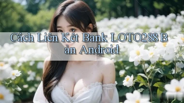 cách liên kết bank loto288 bản android