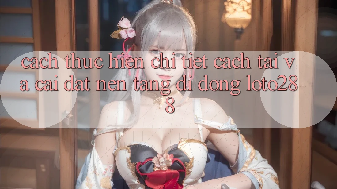 Cách thực hiện Chi Tiết Cách Tải Và Cài Đặt Nền tảng di động Loto288 Cách thực hiện Chi Tiết Cách Tải Và Cài Đặt Nền tảng di động Loto288