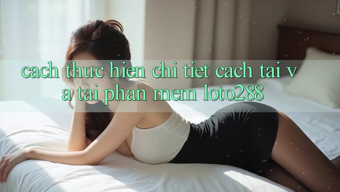 Cách thực hiện Chi Tiết Cách Tải Và Tải Phần mềm Loto288 Cách thực hiện Chi Tiết Cách Tải Và Tải Phần mềm Loto288