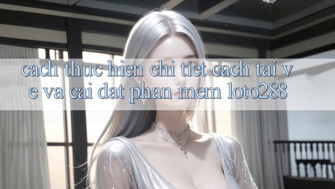 Cách thực hiện Chi Tiết Cách Tải về Và Cài Đặt Phần mềm Loto288