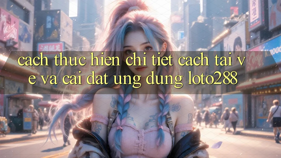 Cách thực hiện Chi Tiết Cách Tải về Và Cài Đặt Ứng Dụng Loto288 Cách thực hiện Chi Tiết Cách Tải về Và Cài Đặt Ứng Dụng Loto288