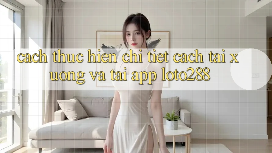 Cách thực hiện Chi Tiết Cách Tải xuống Và Tải App Loto288 Cách thực hiện Chi Tiết Cách Tải xuống Và Tải App Loto288