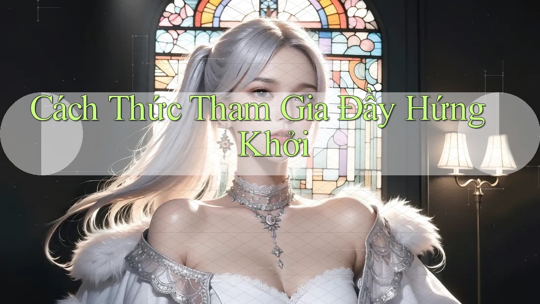 Cách Thức Tham Gia Đầy Hứng Khởi Cách Thức Tham Gia Đầy Hứng Khởi