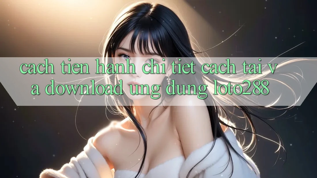 Cách tiến hành Chi Tiết Cách Tải Và Download Ứng dụng Loto288 Cách tiến hành Chi Tiết Cách Tải Và Download Ứng dụng Loto288