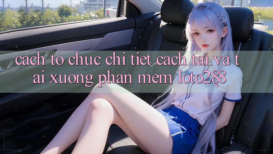 Cách tổ chức Chi Tiết Cách Tải Và Tải xuống Phần mềm Loto288