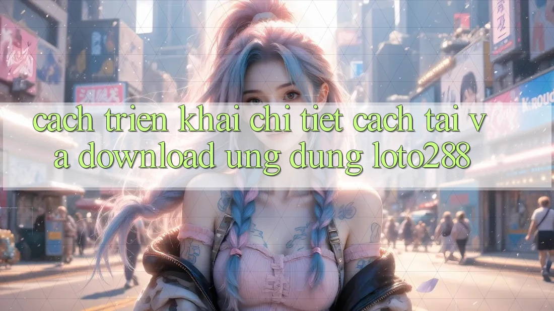 Cách triển khai Chi Tiết Cách Tải Và Download Ứng dụng Loto288 Cách triển khai Chi Tiết Cách Tải Và Download Ứng dụng Loto288