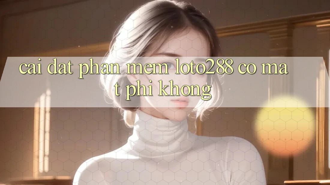 Cài đặt phần mềm Loto288 có mất phí không? Cài đặt phần mềm Loto288 có mất phí không?