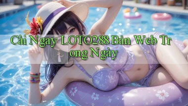 cài ngay loto288 bản web trong ngày