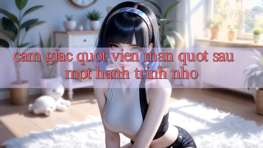 Cảm Giác " Viên Mãn" Sau Một Hành Trình Nhỏ Cảm Giác " Viên Mãn" Sau Một Hành Trình Nhỏ