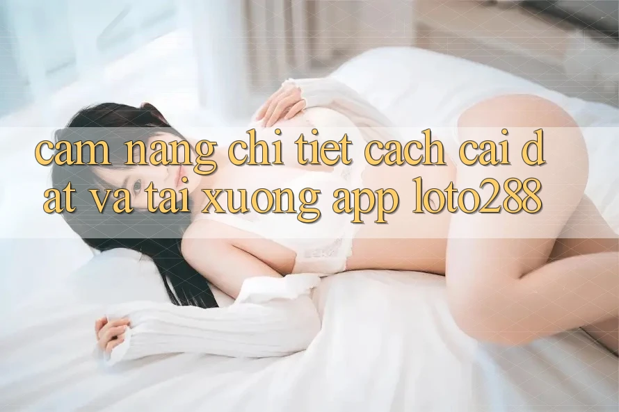 Cẩm nang Chi Tiết Cách Cài đặt Và Tải xuống App Loto288 Cẩm nang Chi Tiết Cách Cài đặt Và Tải xuống App Loto288