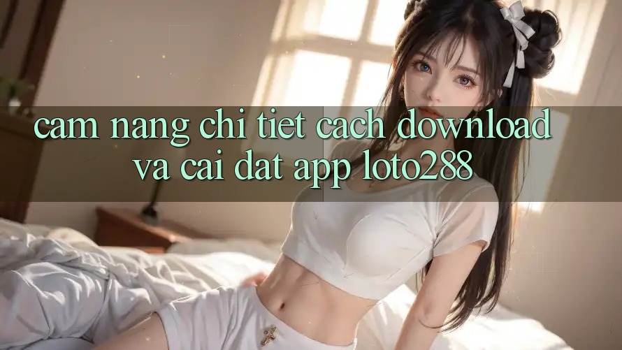 Cẩm nang Chi Tiết Cách Download Và Cài Đặt App Loto288 Cẩm nang Chi Tiết Cách Download Và Cài Đặt App Loto288
