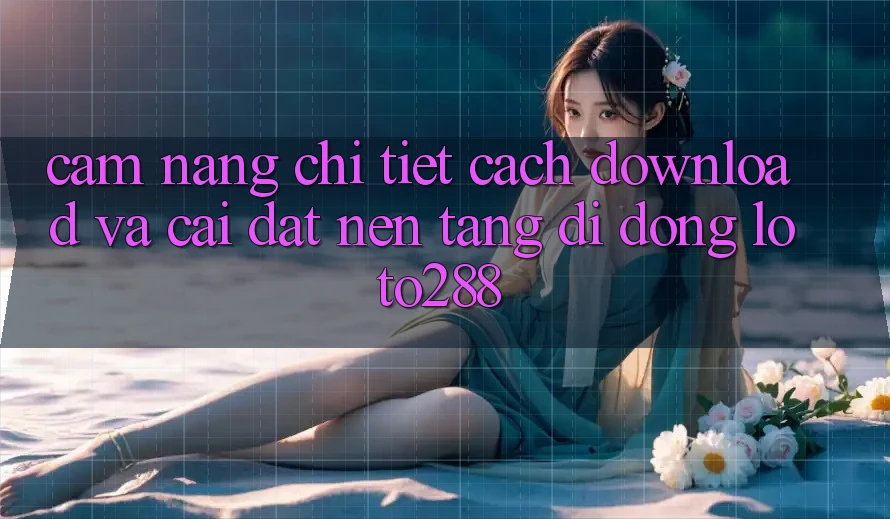 Cẩm nang Chi Tiết Cách Download Và Cài Đặt Nền tảng di động Loto288 Cẩm nang Chi Tiết Cách Download Và Cài Đặt Nền tảng di động Loto288