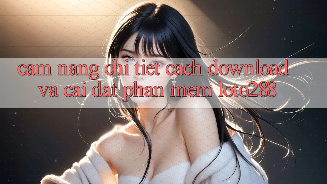 Cẩm nang Chi Tiết Cách Download Và Cài Đặt Phần mềm Loto288 Cẩm nang Chi Tiết Cách Download Và Cài Đặt Phần mềm Loto288
