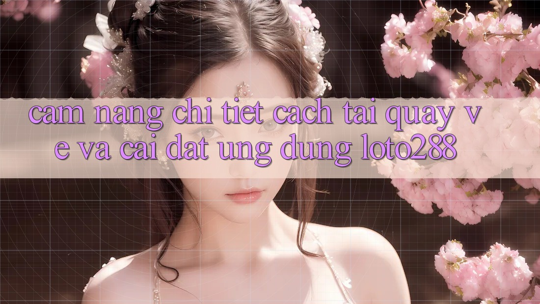Cẩm nang Chi Tiết Cách Tải quay về Và Cài Đặt Ứng Dụng Loto288 Cẩm nang Chi Tiết Cách Tải quay về Và Cài Đặt Ứng Dụng Loto288