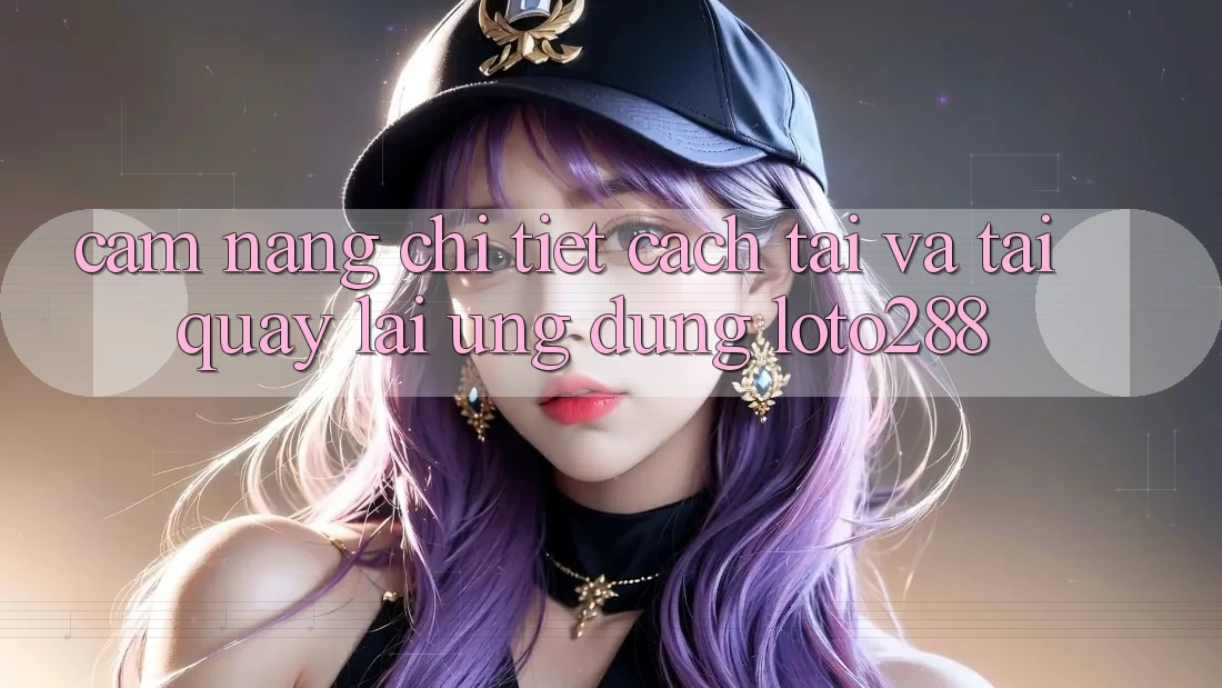 Cẩm nang Chi Tiết Cách Tải Và Tải quay lại Ứng dụng Loto288 Cẩm nang Chi Tiết Cách Tải Và Tải quay lại Ứng dụng Loto288