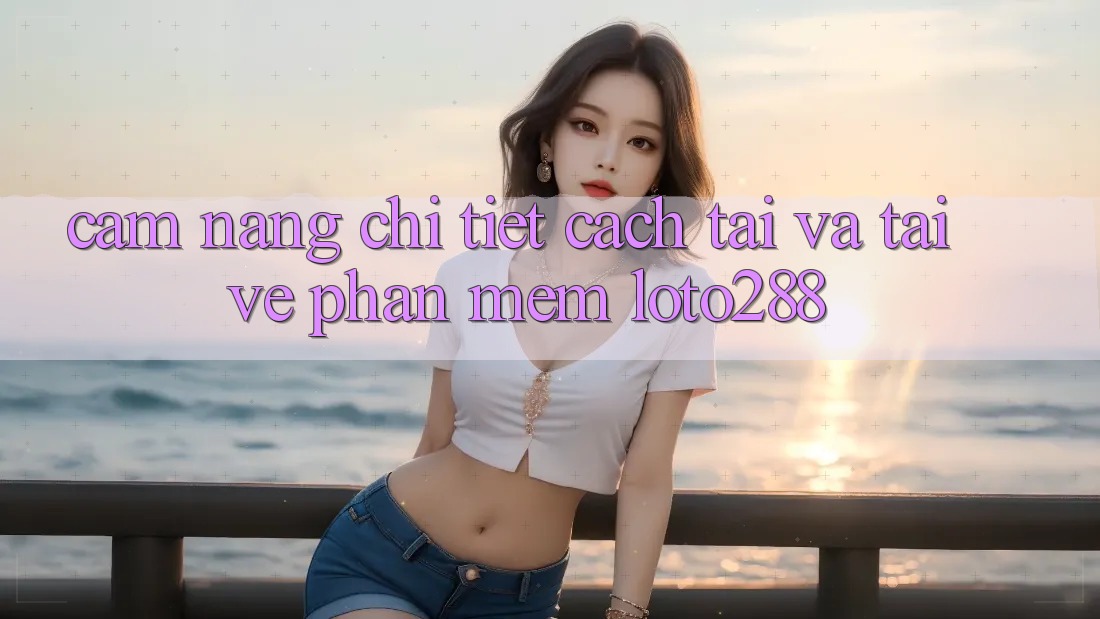 Cẩm nang Chi Tiết Cách Tải Và Tải về Phần mềm Loto288 Cẩm nang Chi Tiết Cách Tải Và Tải về Phần mềm Loto288