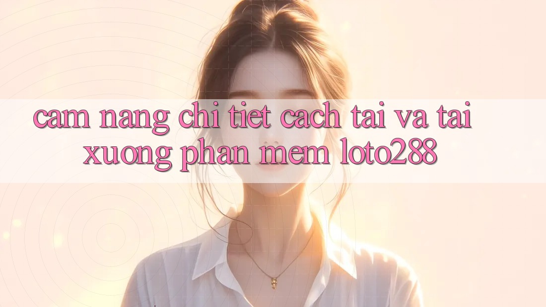 Cẩm nang Chi Tiết Cách Tải Và Tải xuống Phần mềm Loto288 Cẩm nang Chi Tiết Cách Tải Và Tải xuống Phần mềm Loto288