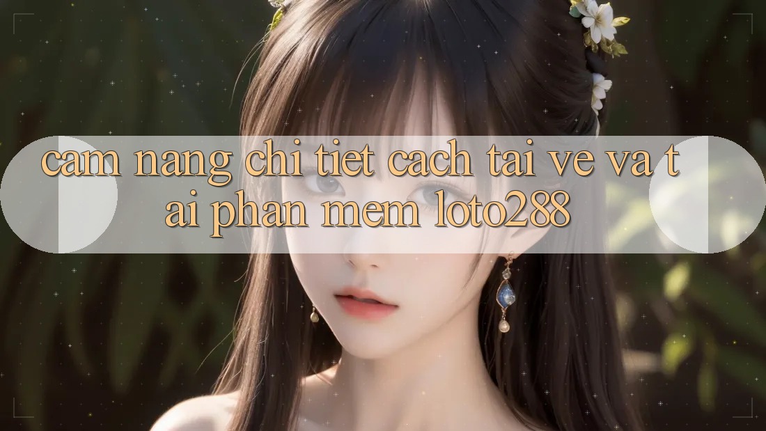 Cẩm nang Chi Tiết Cách Tải về Và Tải Phần mềm Loto288
